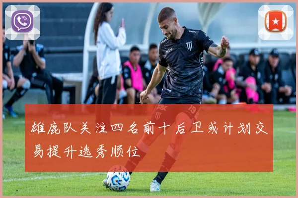 雄鹿队关注四名前十后卫或计划交易提升选秀顺位